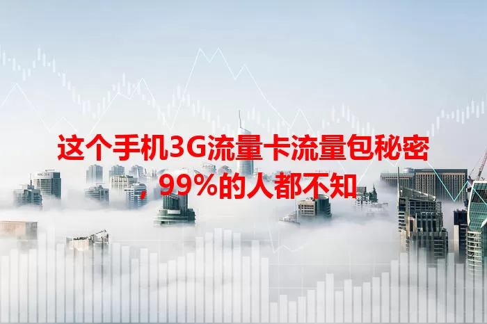 这个手机3G流量卡流量包秘密，99%的人都不知