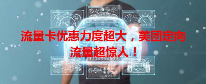 流量卡优惠力度超大，美团定向流量超惊人！