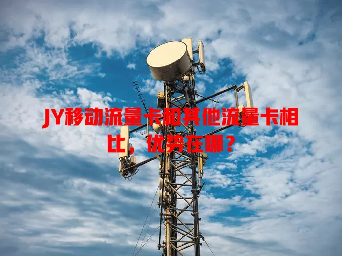 JY移动流量卡和其他流量卡相比，优势在哪？
