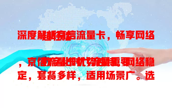 深度解析京信流量卡，畅享网络超轻松

数字化时代流量重要，京信流量卡优势独特。网络稳定，套餐多样，适用场景广。选卡要留意有效期、设备范围和售后。了解特点选对套餐，借助它让数字生活更精彩