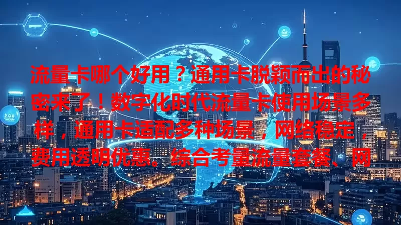 流量卡哪个好用？通用卡脱颖而出的秘密来了！数字化时代流量卡使用场景多样，通用卡适配多种场景，网络稳定，费用透明优惠。综合考量流量套餐、网络、费用，挑适合自己的卡，让网络生活更便捷畅快