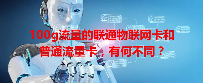 100g流量的联通物联网卡和普通流量卡，有何不同？