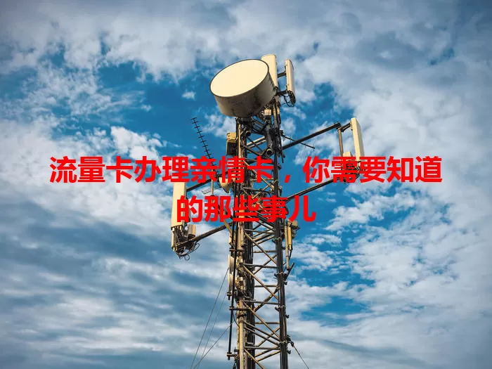 流量卡办理亲情卡，你需要知道的那些事儿
