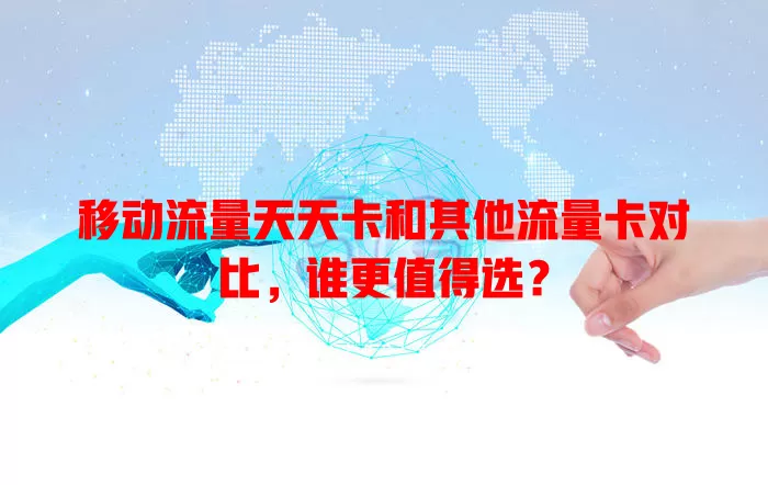 移动流量天天卡和其他流量卡对比，谁更值得选？