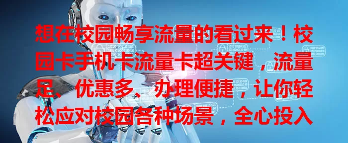 想在校园畅享流量的看过来！校园卡手机卡流量卡超关键，流量足、优惠多、办理便捷，让你轻松应对校园各种场景，全心投入校园生活
