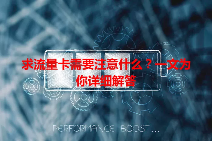 求流量卡需要注意什么？一文为你详细解答