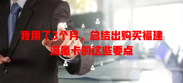 我用了3个月，总结出购买福建流量卡的这些要点