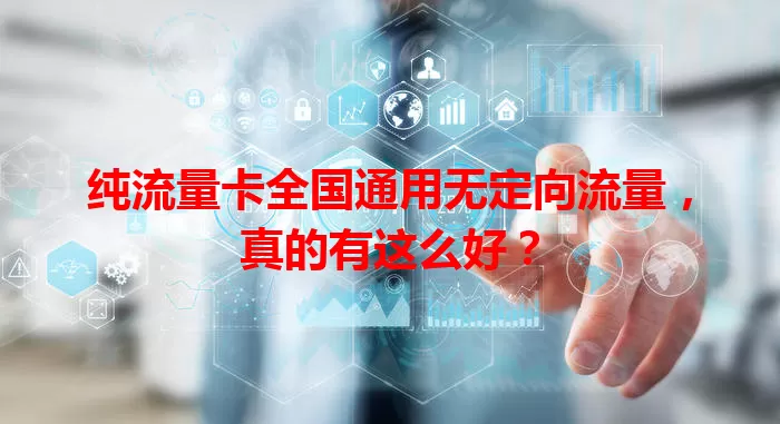 纯流量卡全国通用无定向流量，真的有这么好？