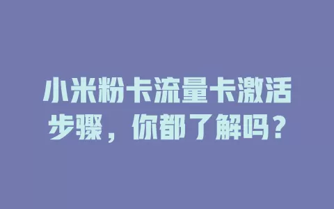 小米粉卡流量卡激活步骤，你都了解吗？