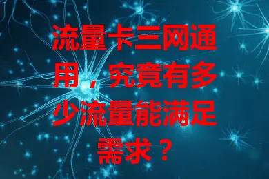 流量卡三网通用，究竟有多少流量能满足需求？