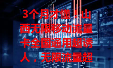 3个月才懂！山西无限移动流量卡全国通用超诱人，无限流量超好用，在哪都能无缝用，信号稳体验佳