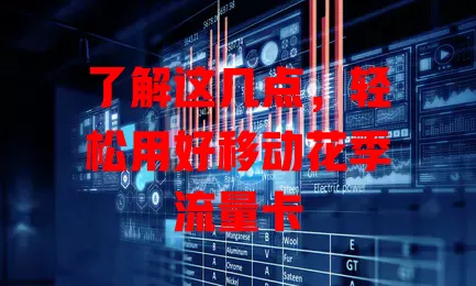 了解这几点，轻松用好移动花季流量卡