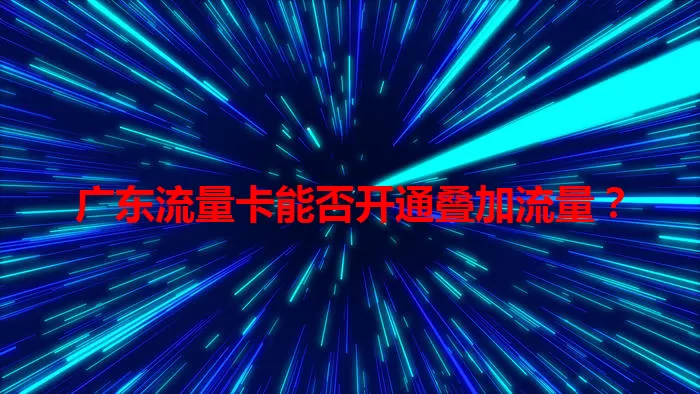 广东流量卡能否开通叠加流量？