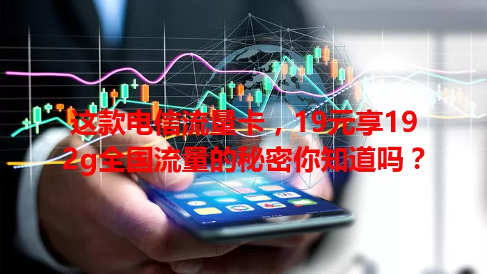 这款电信流量卡，19元享192g全国流量的秘密你知道吗？