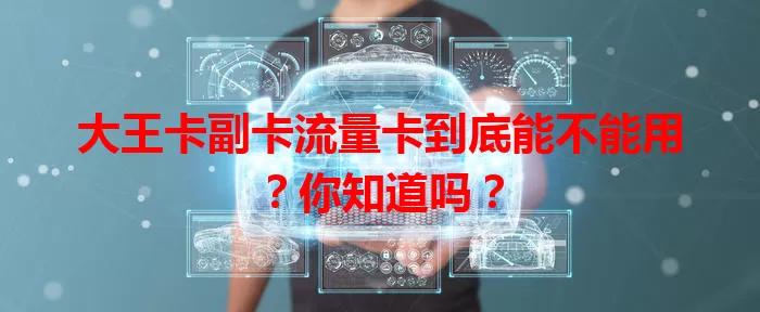 大王卡副卡流量卡到底能不能用？你知道吗？