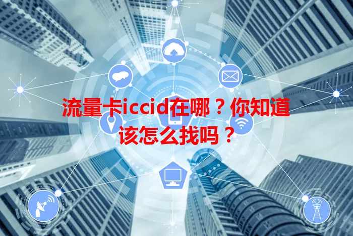 流量卡iccid在哪？你知道该怎么找吗？