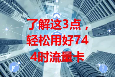 了解这3点，轻松用好744时流量卡