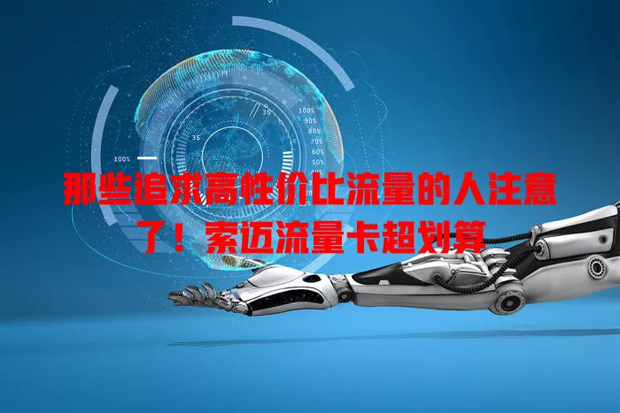 那些追求高性价比流量的人注意了！索迈流量卡超划算