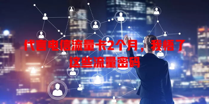 代言电信流量卡2个月，我悟了这些流量密码