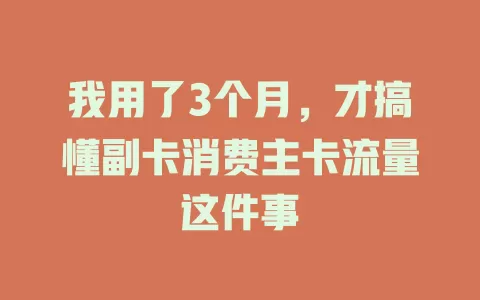 我用了3个月，才搞懂副卡消费主卡流量这件事