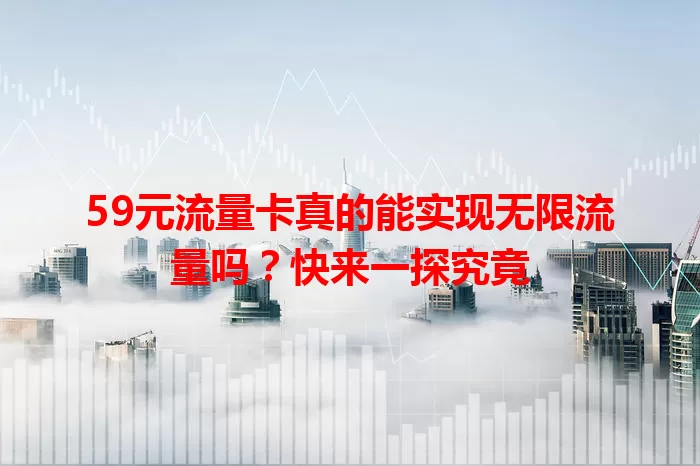 59元流量卡真的能实现无限流量吗？快来一探究竟