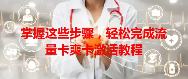 掌握这些步骤，轻松完成流量卡爽卡激活教程