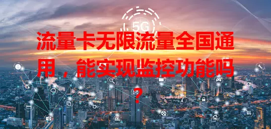 流量卡无限流量全国通用，能实现监控功能吗？