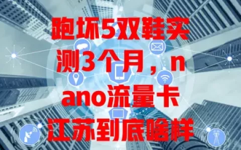 跑坏5双鞋实测3个月，nano流量卡江苏到底啥样？