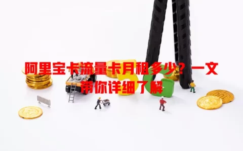 阿里宝卡流量卡月租多少？一文带你详细了解