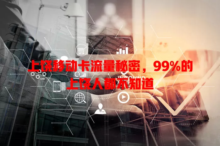 上饶移动卡流量秘密，99%的上饶人都不知道