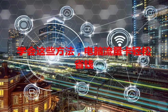 学会这些方法，电脑流量卡轻松省钱