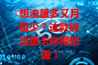想流量多又月租少？这款纯流量卡你得知道！