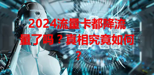 2024流量卡都降流量了吗？真相究竟如何？