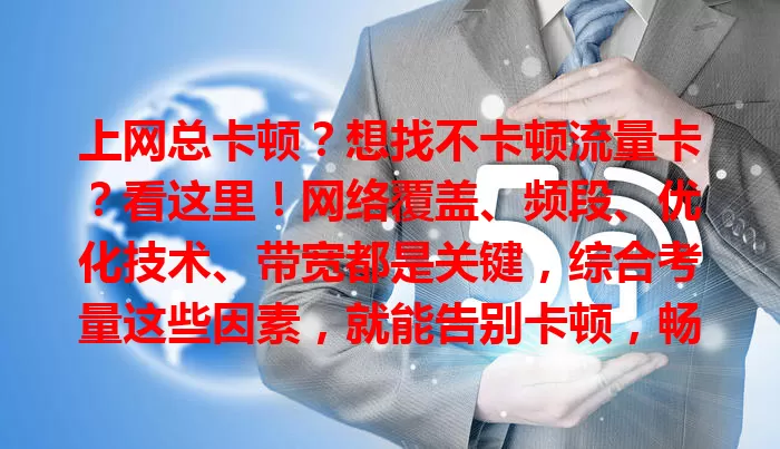 上网总卡顿？想找不卡顿流量卡？看这里！网络覆盖、频段、优化技术、带宽都是关键，综合考量这些因素，就能告别卡顿，畅享丝滑网络，拥抱数字化便捷生活！