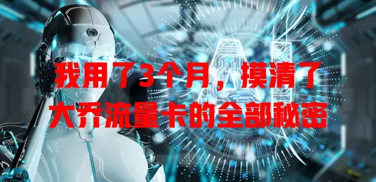 我用了3个月，摸清了大乔流量卡的全部秘密