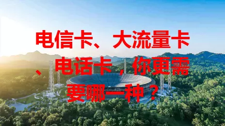 电信卡、大流量卡、电话卡，你更需要哪一种？