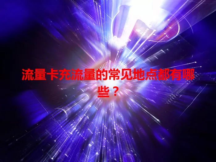 流量卡充流量的常见地点都有哪些？