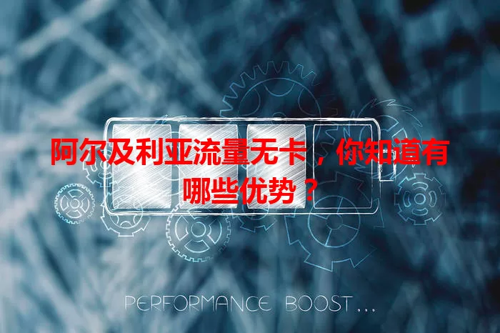 阿尔及利亚流量无卡，你知道有哪些优势？