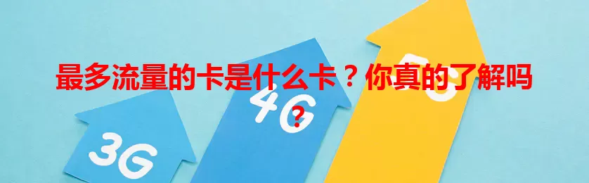 最多流量的卡是什么卡？你真的了解吗？
