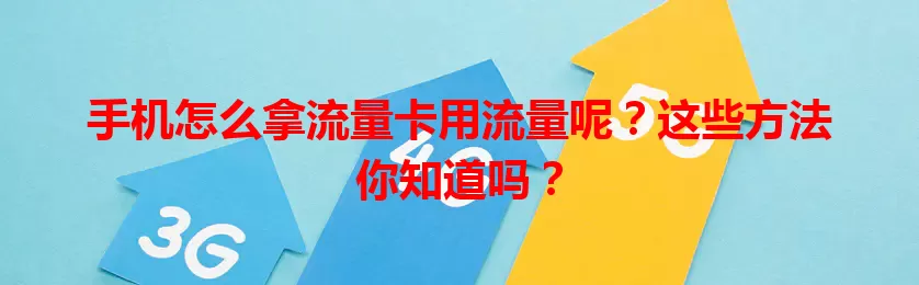 手机怎么拿流量卡用流量呢？这些方法你知道吗？
