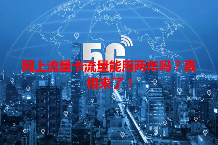 网上流量卡流量能用两年吗？真相来了！