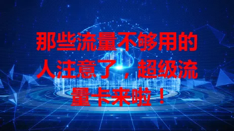 那些流量不够用的人注意了，超级流量卡来啦！