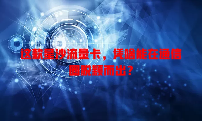 这款星沙流量卡，凭啥能在通信圈脱颖而出？