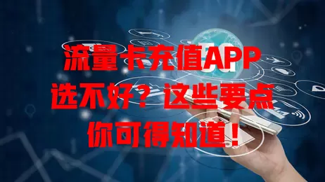 流量卡充值APP选不好？这些要点你可得知道！