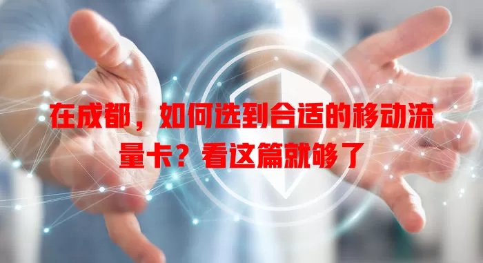 在成都，如何选到合适的移动流量卡？看这篇就够了