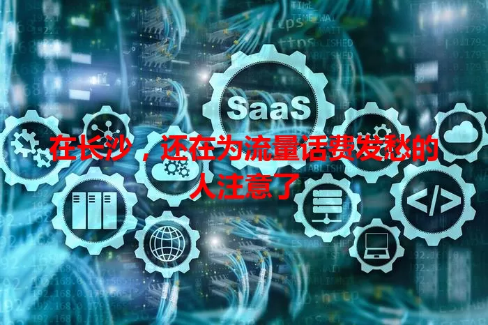 在长沙，还在为流量话费发愁的人注意了