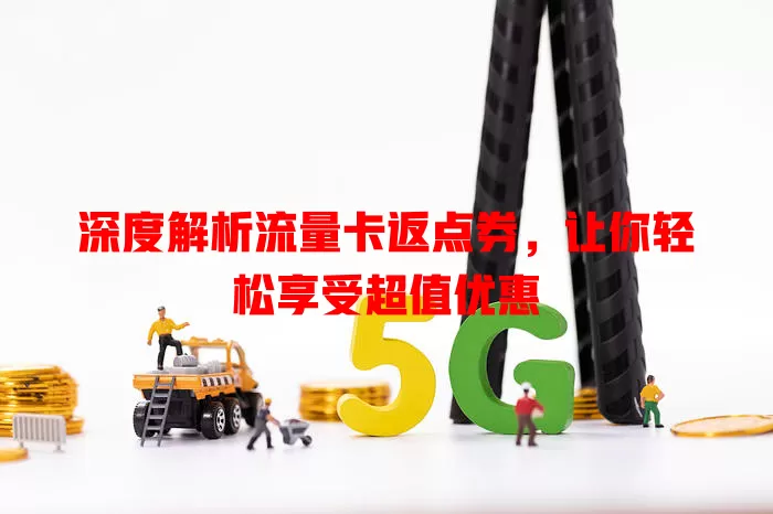 深度解析流量卡返点券，让你轻松享受超值优惠