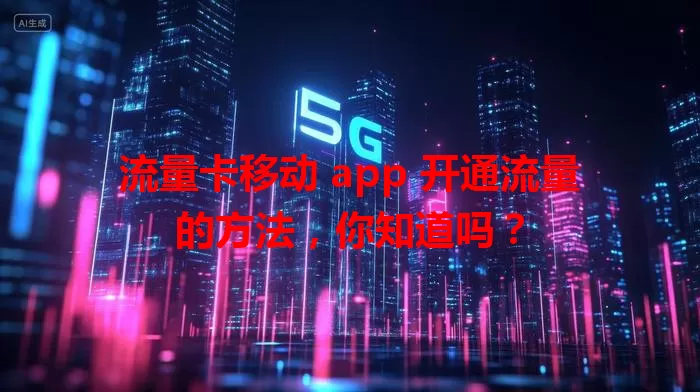 流量卡移动 app 开通流量的方法，你知道吗？