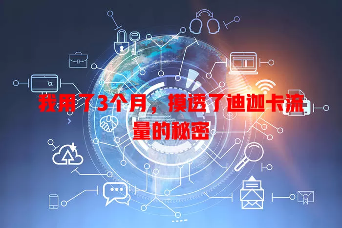 我用了3个月，摸透了迪迦卡流量的秘密