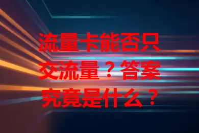 流量卡能否只交流量？答案究竟是什么？